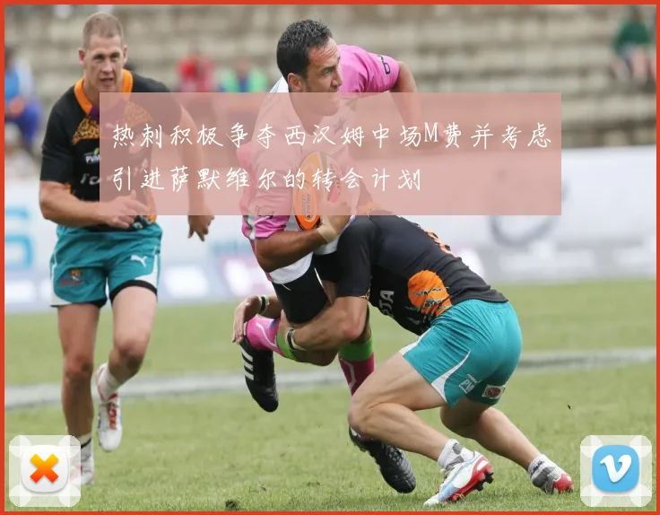 热刺积极争夺西汉姆中场M费并考虑引进萨默维尔的转会计划